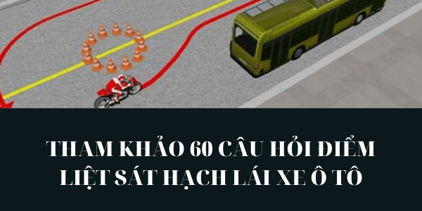 Luyện thi 60 câu hỏi điểm liệt lý thuyết lái xe