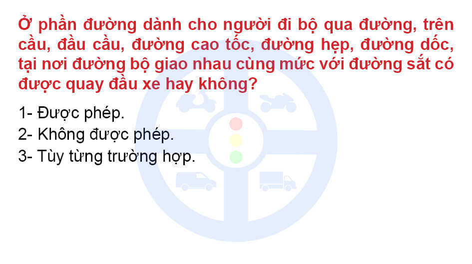 Ở phần đường dành cho người đi bộ qua đường, trên cầu, đầu cầu, đường cao tốc, đường hẹp, đường dốc, tại nơi đường bộ giao nhau cùng mức với đường sắt có được quay đầu xe hay không?