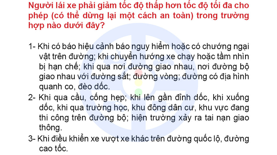 Người lái xe phải giảm tốc độ thấp hơn tốc độ tối đa cho phép (có thể dừng lại một cách an toàn) trong trường hợp nào dưới đây?