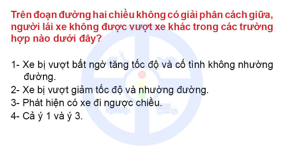 Trên đoạn đường hai chiều không có giải phân cách giữa, người lái xe không được vượt xe khác trong các trường hợp nào dưới đây?