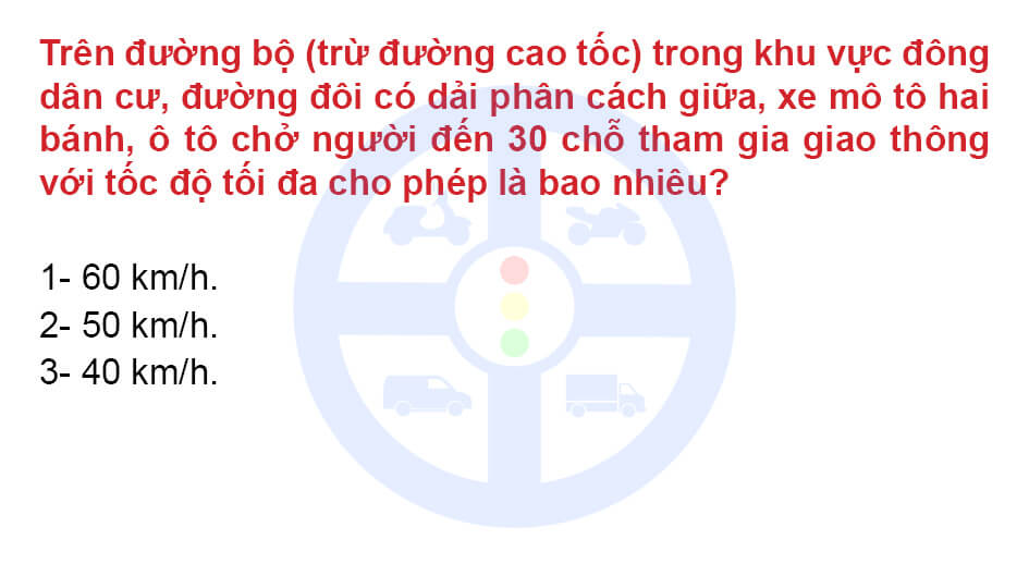 Trên đường bộ (trừ đường cao tốc) trong khu vực đông dân cư, đường đôi có dải phân cách giữa, xe mô tô hai bánh, ô tô chở người đến 30 chỗ tham gia giao thông với tốc độ tối đa cho phép là bao nhiêu?