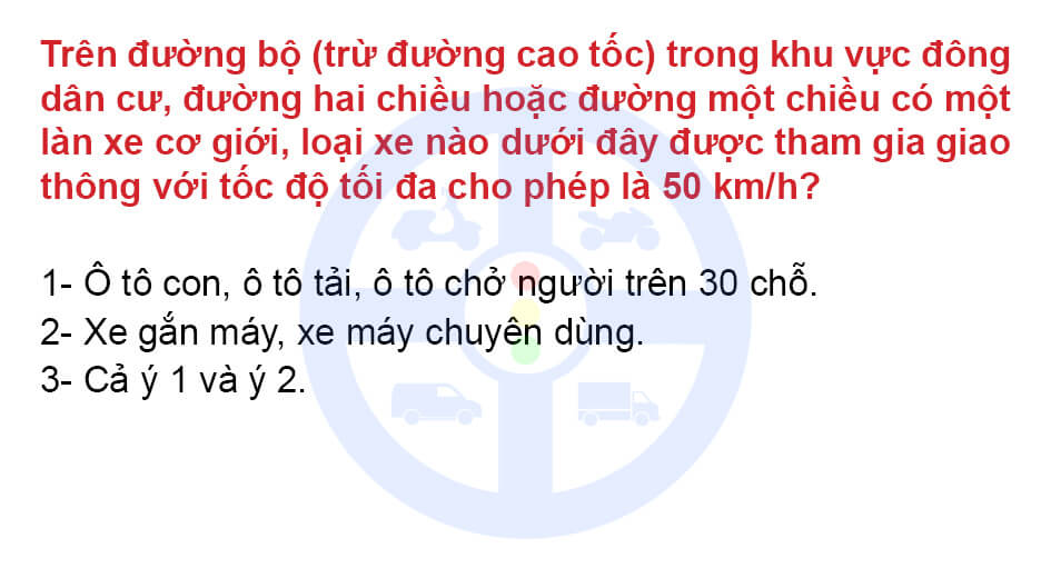 Trên đường bộ (trừ đường cao tốc) trong khu vực đông dân cư, đường hai chiều hoặc đường một chiều có một làn xe cơ giới, loại xe nào dưới đây được tham gia giao thông với tốc độ tối đa cho phép là 50 km/h?